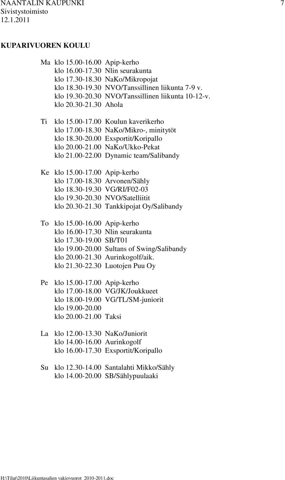 00 NaKo/Ukko-Pekat klo 21.00-22.00 Dynamic team/salibandy Ke klo 15.00-17.00 Apip-kerho klo 17.00-18.30 Arvonen/Sähly klo 18.30-19.30 VG/RI/F02-03 klo 19.30-20.30 NVO/Satelliitit klo 20.30-21.