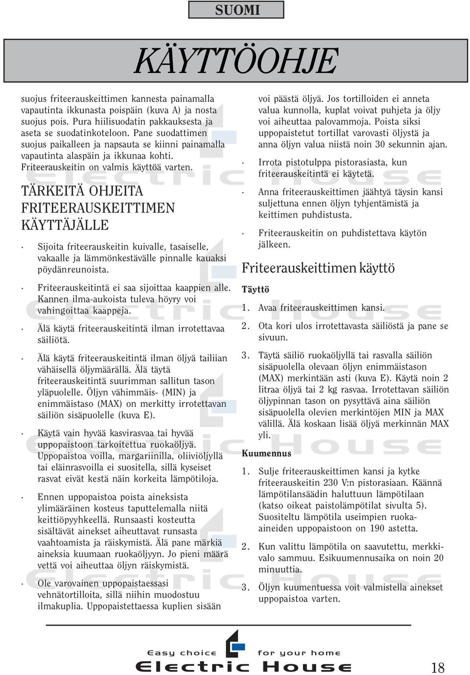 TÄRKEITÄ OHJEITA FRITEERAUSKEITTIMEN KÄYTTÄJÄLLE Sijoita friteerauskeitin kuivalle, tasaiselle, vakaalle ja lämmönkestävälle pinnalle kauaksi pöydänreunoista.