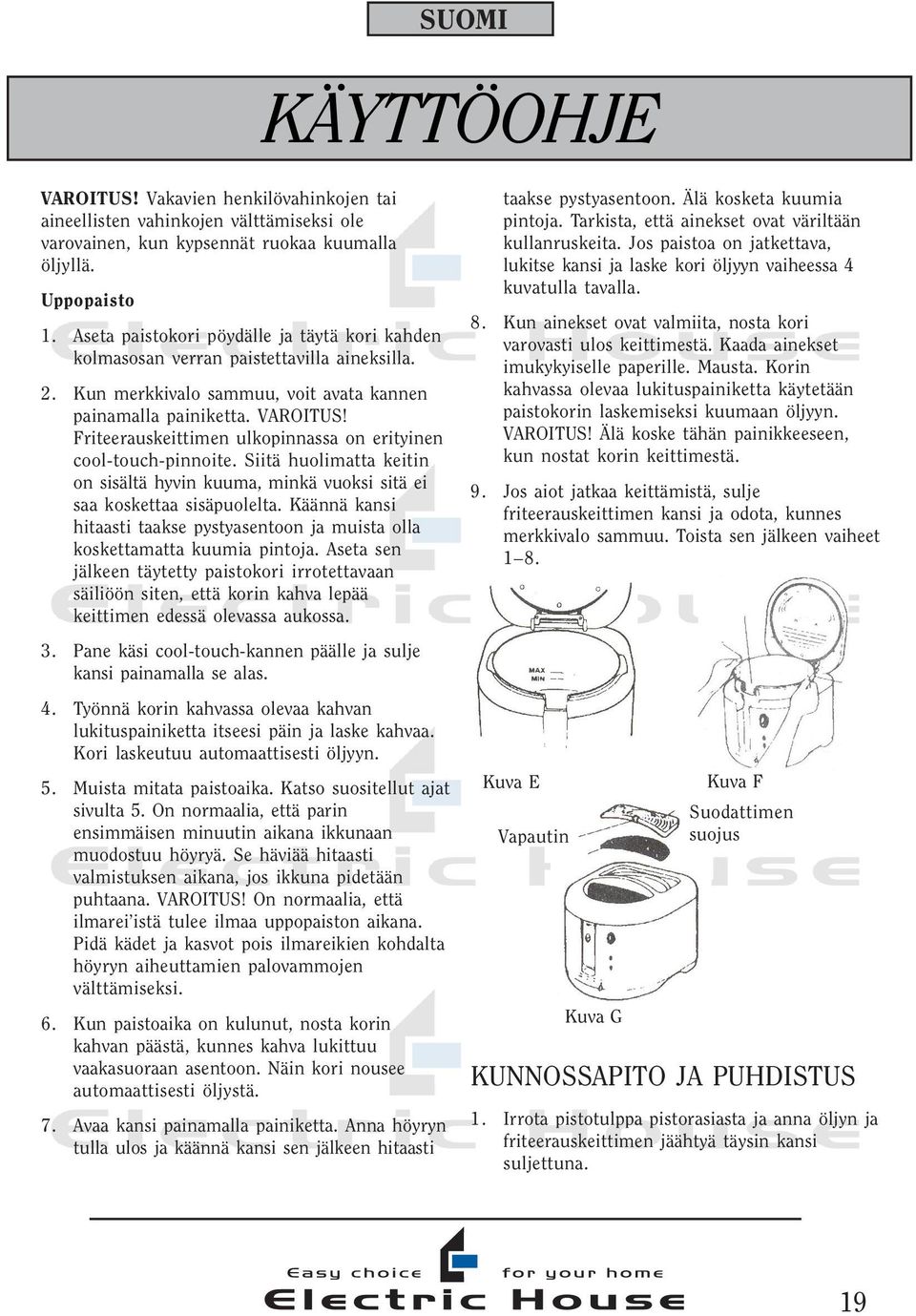 Friteerauskeittimen ulkopinnassa on erityinen cool-touch-pinnoite. Siitä huolimatta keitin on sisältä hyvin kuuma, minkä vuoksi sitä ei saa koskettaa sisäpuolelta.