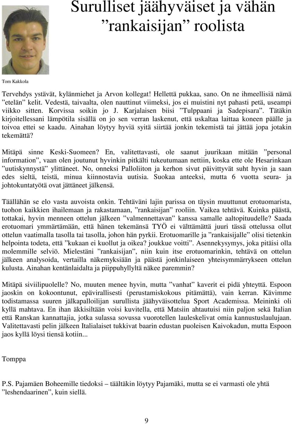 Tätäkin kirjoitellessani lämpötila sisällä on jo sen verran laskenut, että uskaltaa laittaa koneen päälle ja toivoa ettei se kaadu.