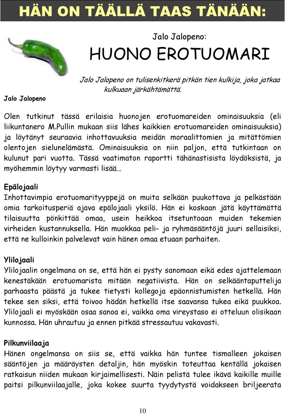 Pullin mukaan siis lähes kaikkien erotuomareiden ominaisuuksia) ja löytänyt seuraavia inhottavuuksia meidän moraalittomien ja mitättömien olentojen sielunelämästä.
