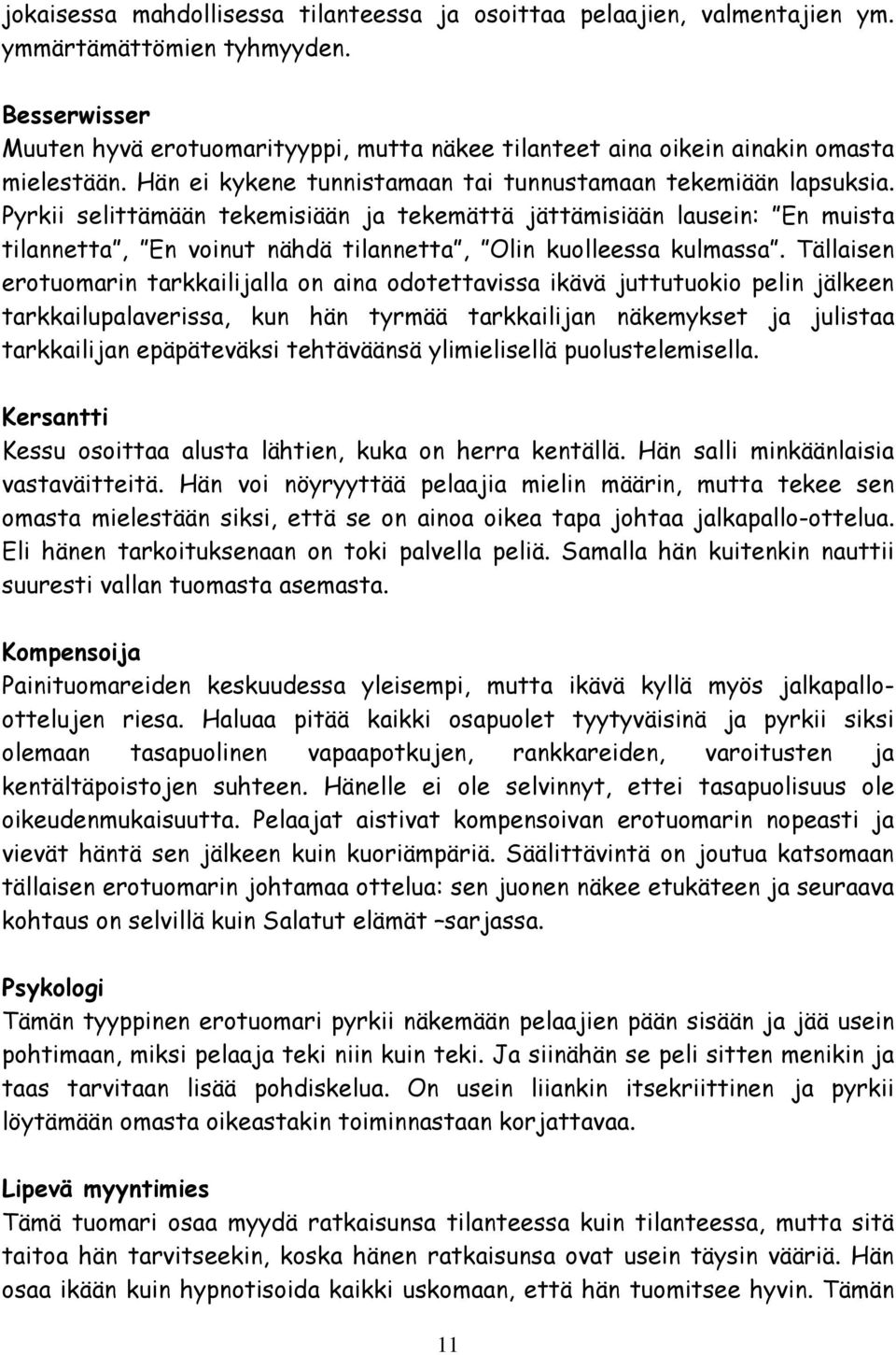 Pyrkii selittämään tekemisiään ja tekemättä jättämisiään lausein: En muista tilannetta, En voinut nähdä tilannetta, Olin kuolleessa kulmassa.