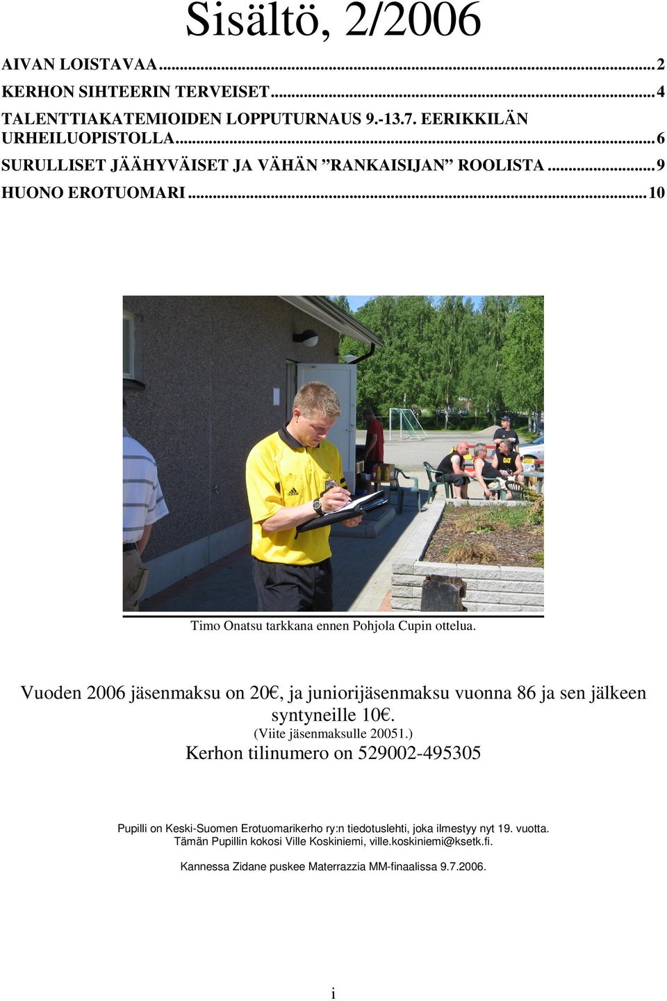 Vuoden 2006 jäsenmaksu on 20, ja juniorijäsenmaksu vuonna 86 ja sen jälkeen syntyneille 10. (Viite jäsenmaksulle 20051.