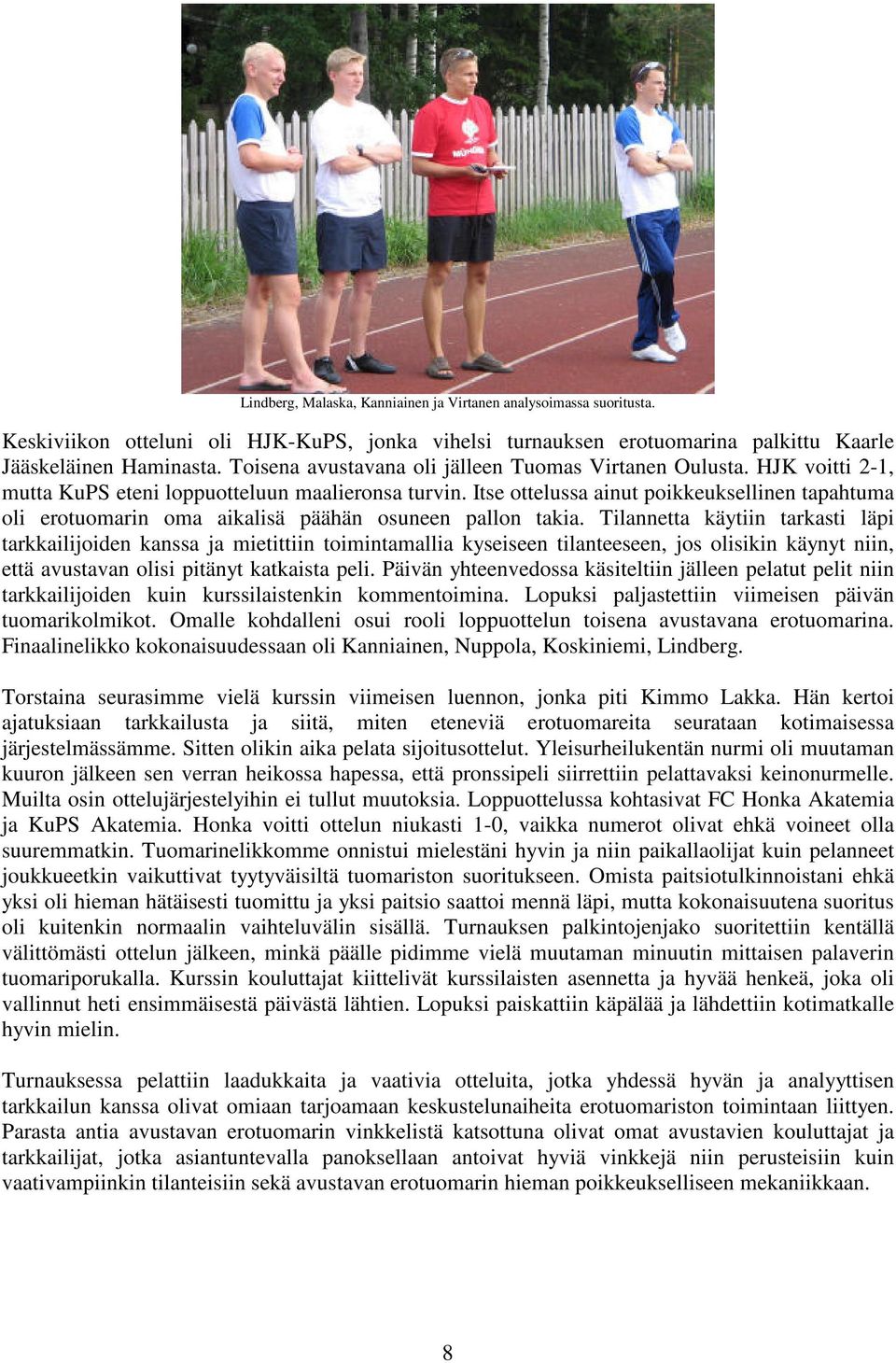 Itse ottelussa ainut poikkeuksellinen tapahtuma oli erotuomarin oma aikalisä päähän osuneen pallon takia.