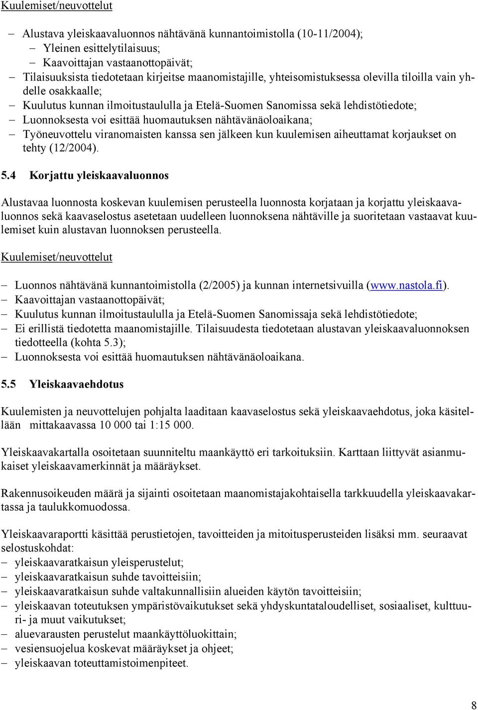 nähtävänäoloaikana; Työneuvottelu viranomaisten kanssa sen jälkeen kun kuulemisen aiheuttamat korjaukset on tehty (12/2004). 5.