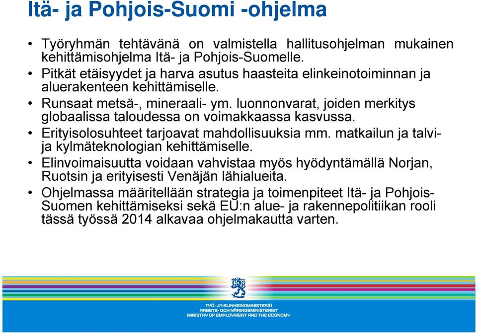 luonnonvarat, joiden merkitys globaalissa taloudessa on voimakkaassa kasvussa. Erityisolosuhteet tarjoavat mahdollisuuksia mm. matkailun ja talvija kylmäteknologian kehittämiselle.