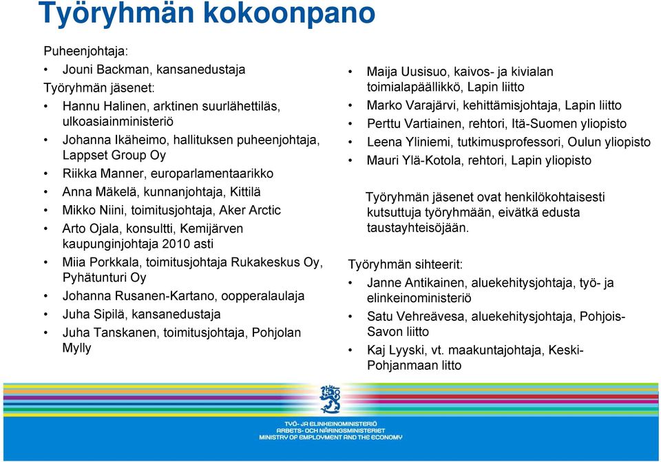 toimitusjohtaja Rukakeskus Oy, Pyhätunturi Oy Johanna Rusanen-Kartano, oopperalaulaja Juha Sipilä, kansanedustaja Juha Tanskanen, toimitusjohtaja, Pohjolan Mylly Maija Uusisuo, kaivos- ja kivialan