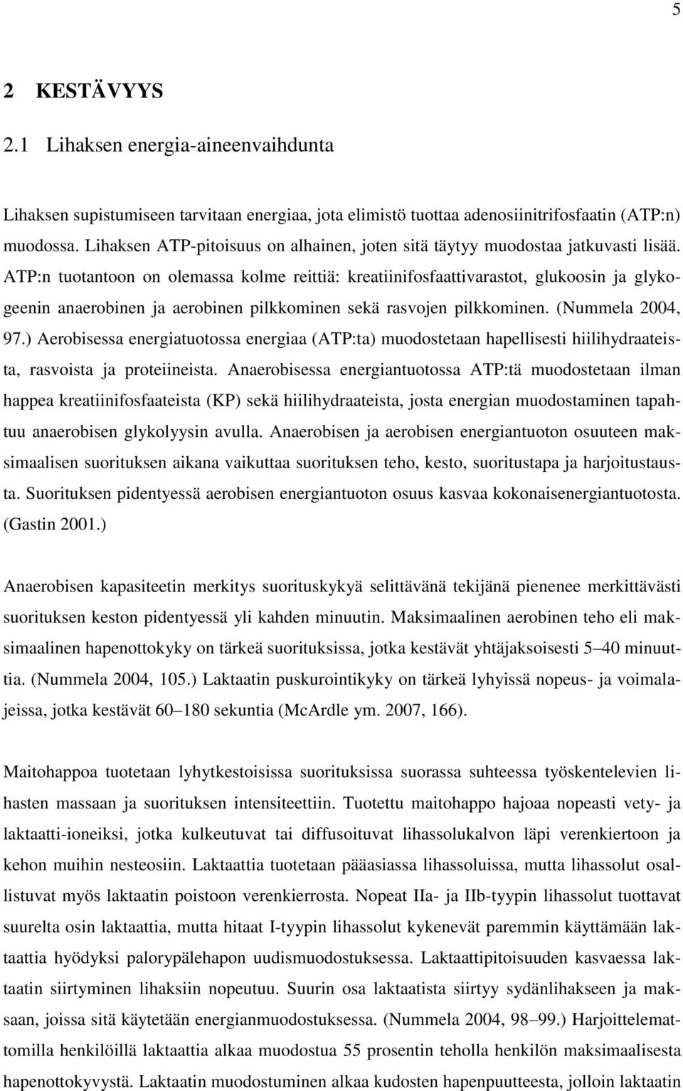 ATP:n tuotantoon on olemassa kolme reittiä: kreatiinifosfaattivarastot, glukoosin ja glykogeenin anaerobinen ja aerobinen pilkkominen sekä rasvojen pilkkominen. (Nummela 2004, 97.