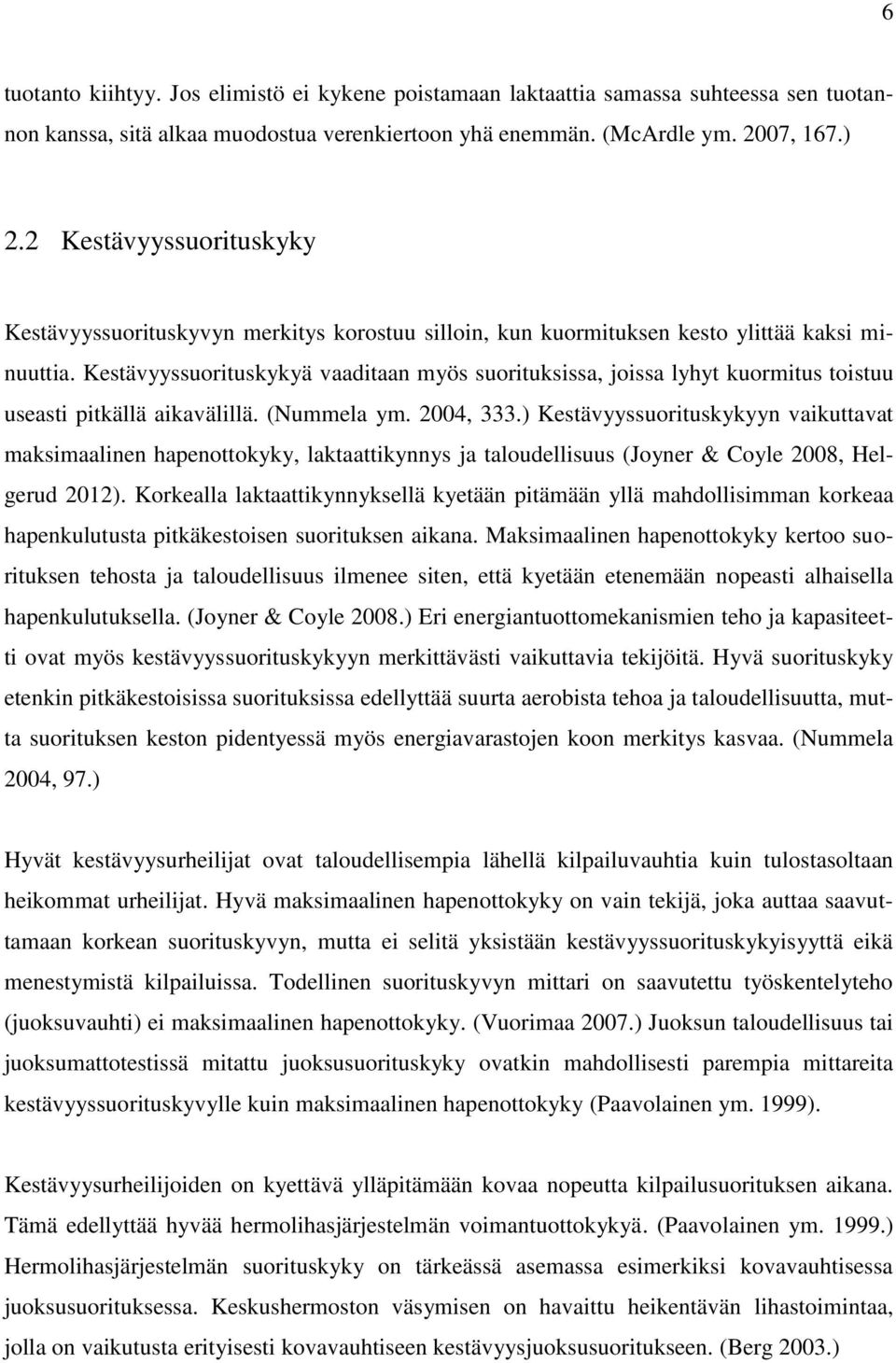 Kestävyyssuorituskykyä vaaditaan myös suorituksissa, joissa lyhyt kuormitus toistuu useasti pitkällä aikavälillä. (Nummela ym. 2004, 333.