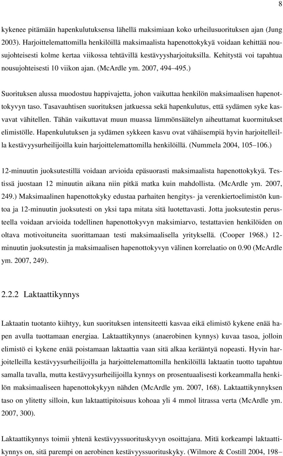 Kehitystä voi tapahtua nousujohteisesti 10 viikon ajan. (McArdle ym. 2007, 494 495.) Suorituksen alussa muodostuu happivajetta, johon vaikuttaa henkilön maksimaalisen hapenottokyvyn taso.