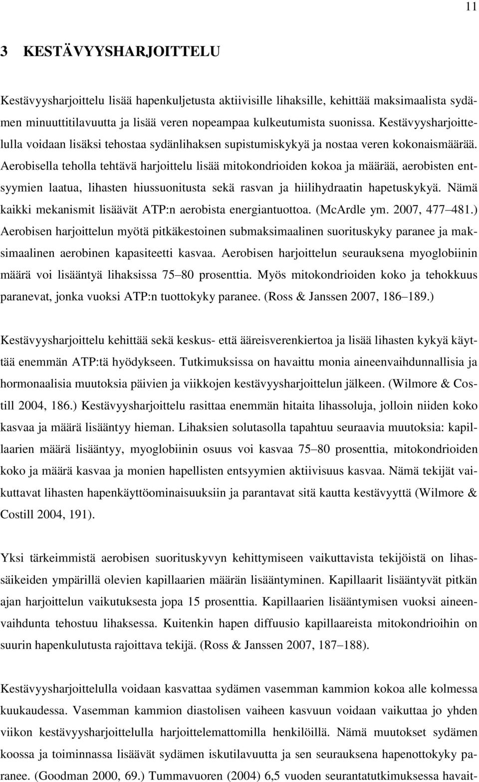 Aerobisella teholla tehtävä harjoittelu lisää mitokondrioiden kokoa ja määrää, aerobisten entsyymien laatua, lihasten hiussuonitusta sekä rasvan ja hiilihydraatin hapetuskykyä.