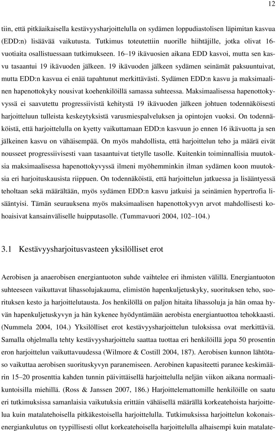 19 ikävuoden jälkeen sydämen seinämät paksuuntuivat, mutta EDD:n kasvua ei enää tapahtunut merkittävästi. Sydämen EDD:n kasvu ja maksimaalinen hapenottokyky nousivat koehenkilöillä samassa suhteessa.