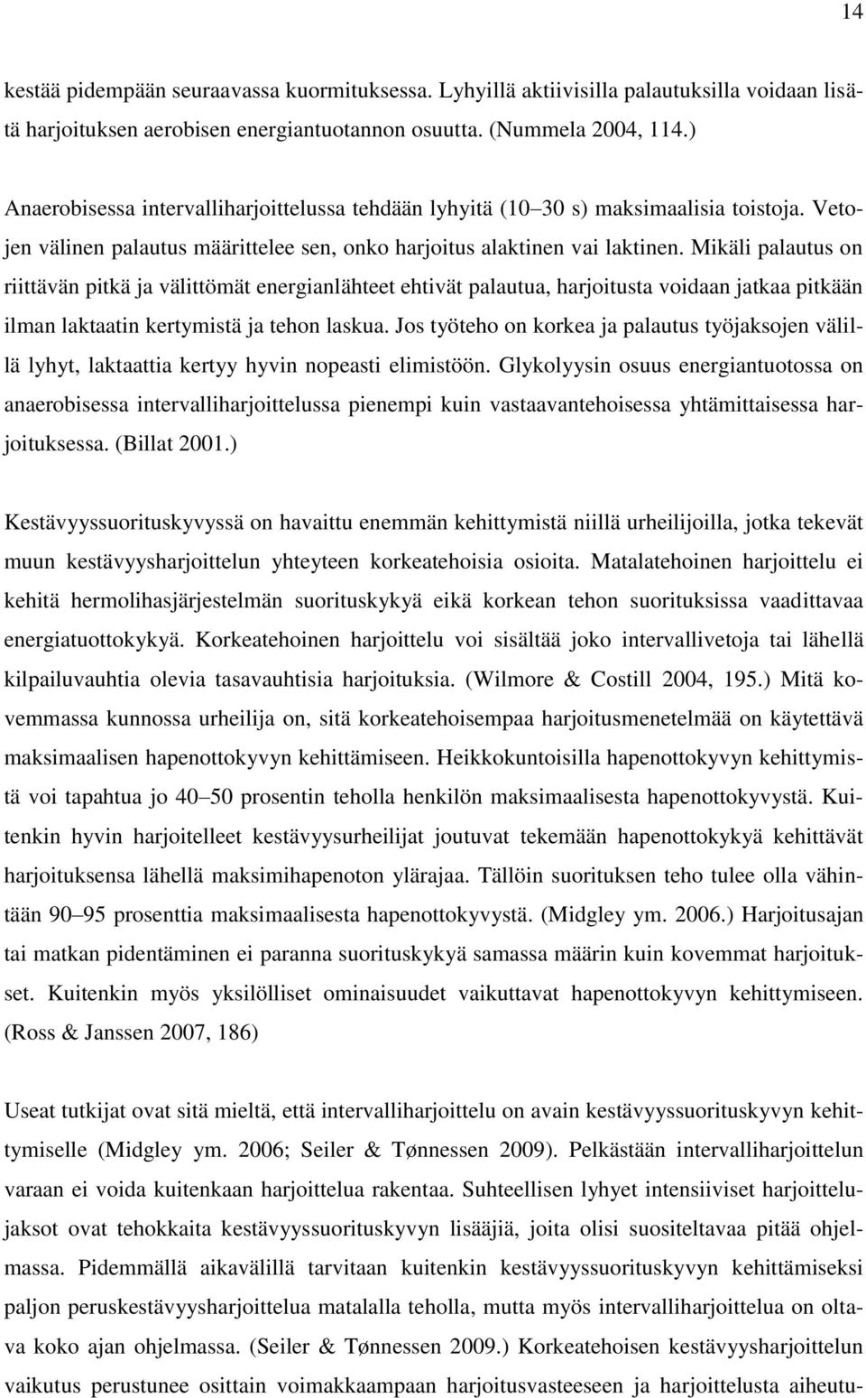 Mikäli palautus on riittävän pitkä ja välittömät energianlähteet ehtivät palautua, harjoitusta voidaan jatkaa pitkään ilman laktaatin kertymistä ja tehon laskua.