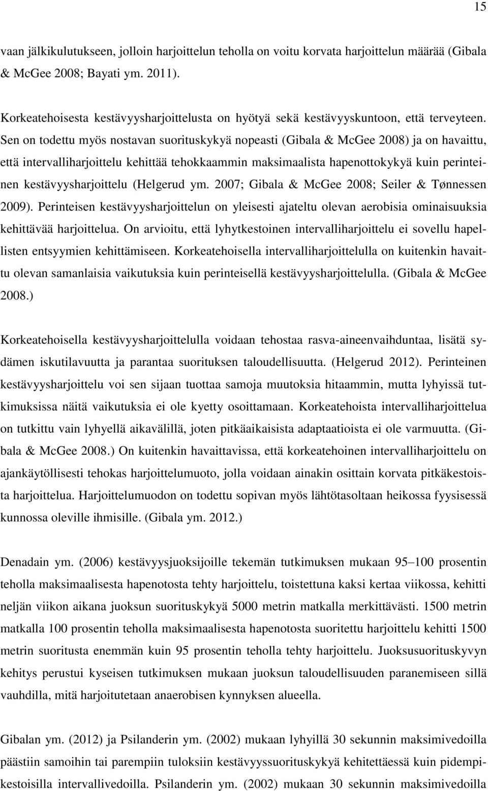 Sen on todettu myös nostavan suorituskykyä nopeasti (Gibala & McGee 2008) ja on havaittu, että intervalliharjoittelu kehittää tehokkaammin maksimaalista hapenottokykyä kuin perinteinen