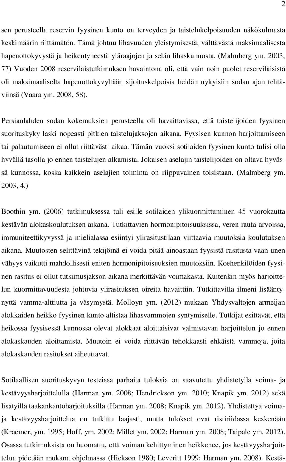 2003, 77) Vuoden 2008 reserviläistutkimuksen havaintona oli, että vain noin puolet reserviläisistä oli maksimaaliselta hapenottokyvyltään sijoituskelpoisia heidän nykyisiin sodan ajan tehtäviinsä