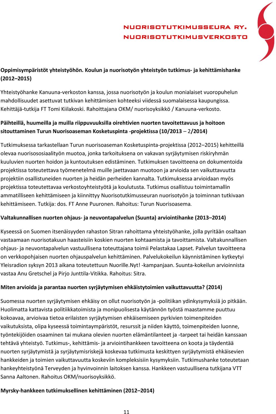 tutkivan kehittämisen kohteeksi viidessä suomalaisessa kaupungissa. Kehittäjä-tutkija FT Tomi Kiilakoski. Rahoittajana OKM/ nuorisoyksikkö / Kanuuna-verkosto.