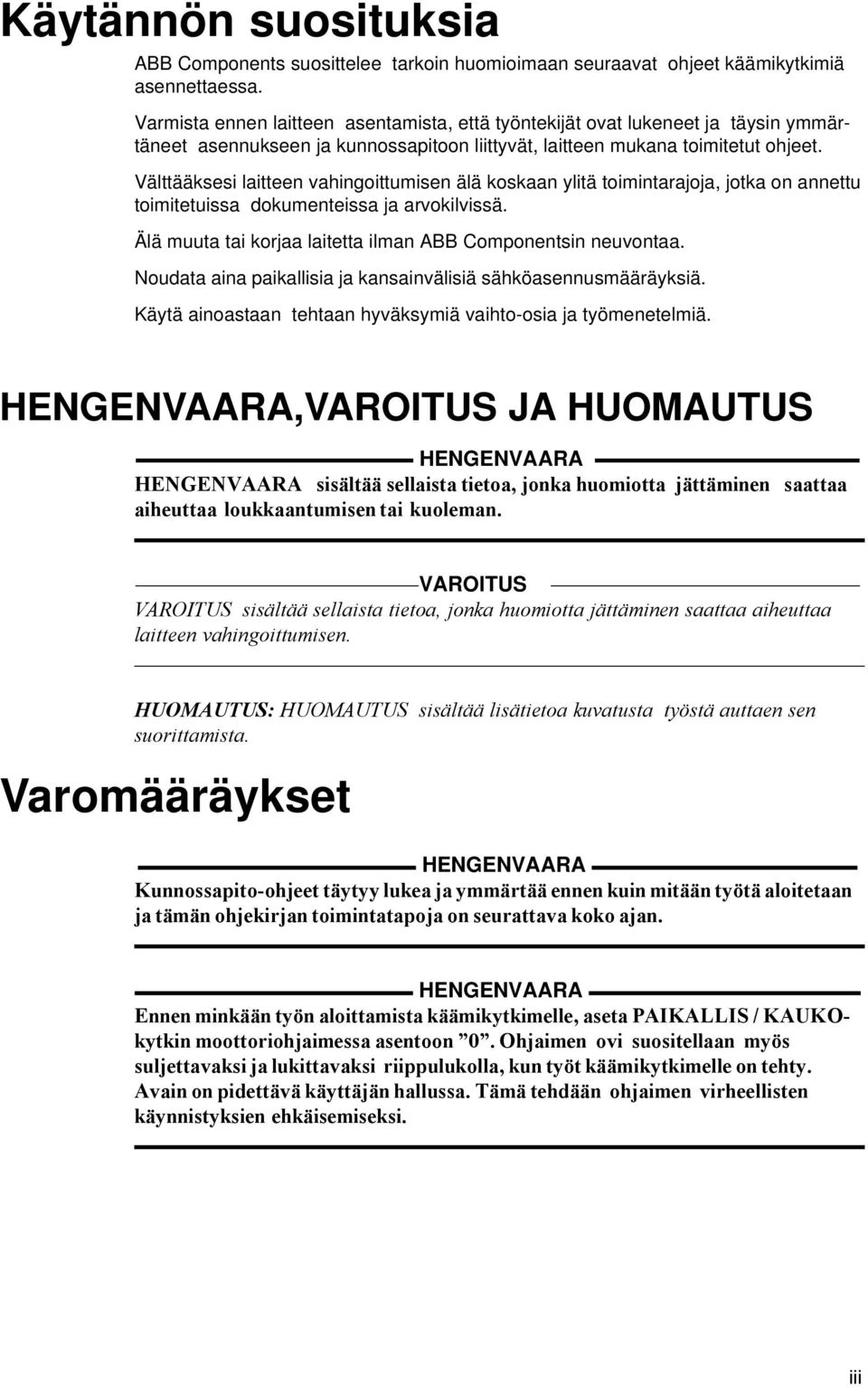 Välttääksesi laitteen vahingoittumisen älä koskaan ylitä toimintarajoja, jotka on annettu toimitetuissa dokumenteissa ja arvokilvissä.