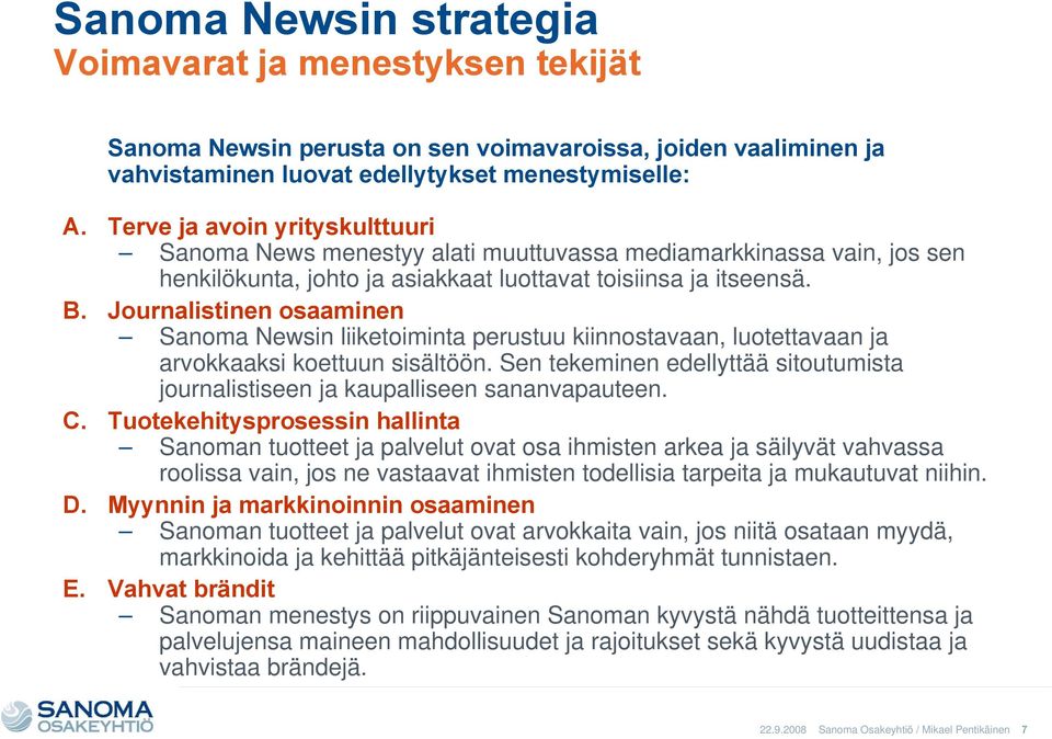 Journalistinen osaaminen Sanoma Newsin liiketoiminta perustuu kiinnostavaan, luotettavaan ja arvokkaaksi koettuun sisältöön.