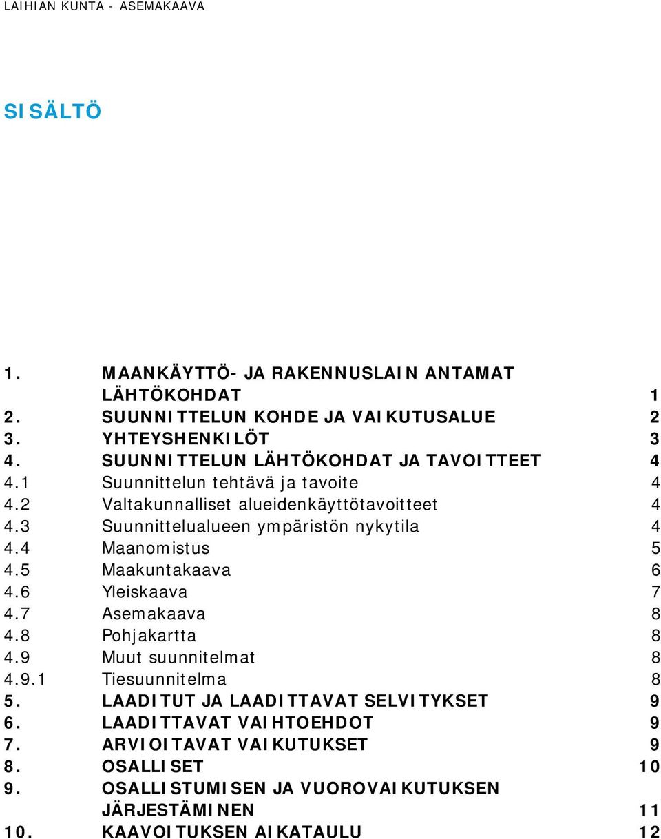 3 Suunnittelualueen ympäristön nykytila 4 4.4 Maanomistus 5 4.5 Maakuntakaava 6 4.6 Yleiskaava 7 4.7 Asemakaava 8 4.8 Pohjakartta 8 4.9 Muut suunnitelmat 8 4.9.1 Tiesuunnitelma 8 5.