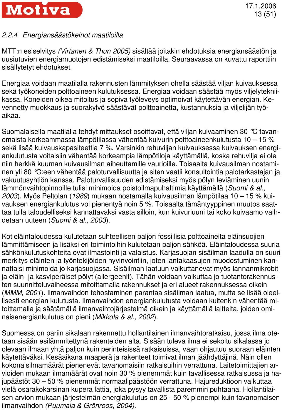Energiaa voidaan säästää myös viljelytekniikassa. Koneiden oikea mitoitus ja sopiva työleveys optimoivat käytettävän energian.