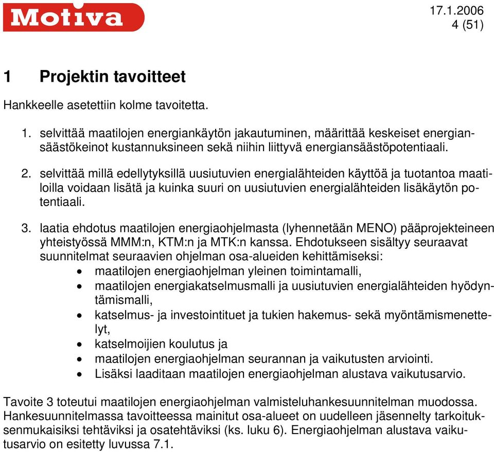 laatia ehdotus maatilojen energiaohjelmasta (lyhennetään MENO) pääprojekteineen yhteistyössä MMM:n, KTM:n ja MTK:n kanssa.