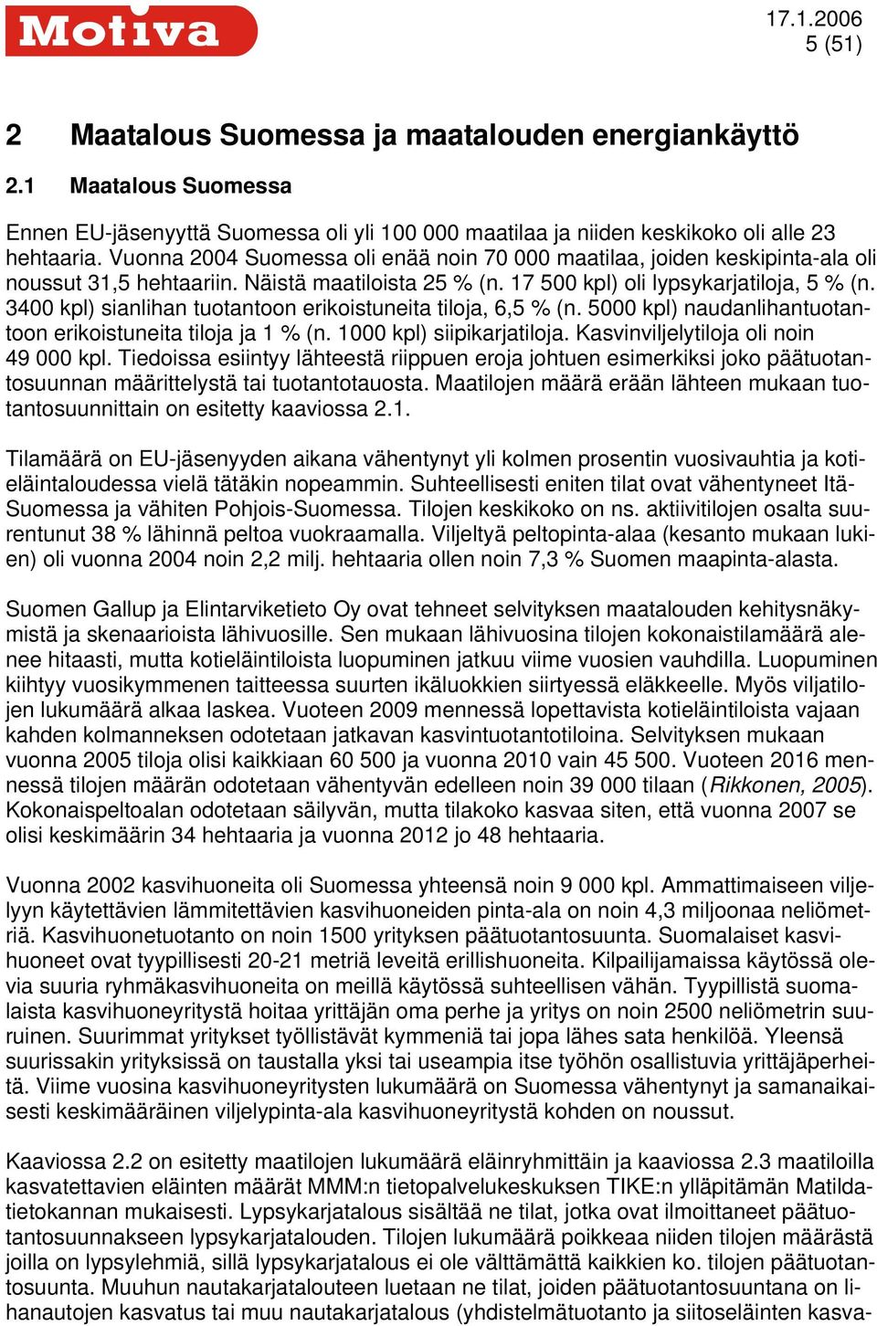 3400 kpl) sianlihan tuotantoon erikoistuneita tiloja, 6,5 % (n. 5000 kpl) naudanlihantuotantoon erikoistuneita tiloja ja 1 % (n. 1000 kpl) siipikarjatiloja. Kasvinviljelytiloja oli noin 49 000 kpl.