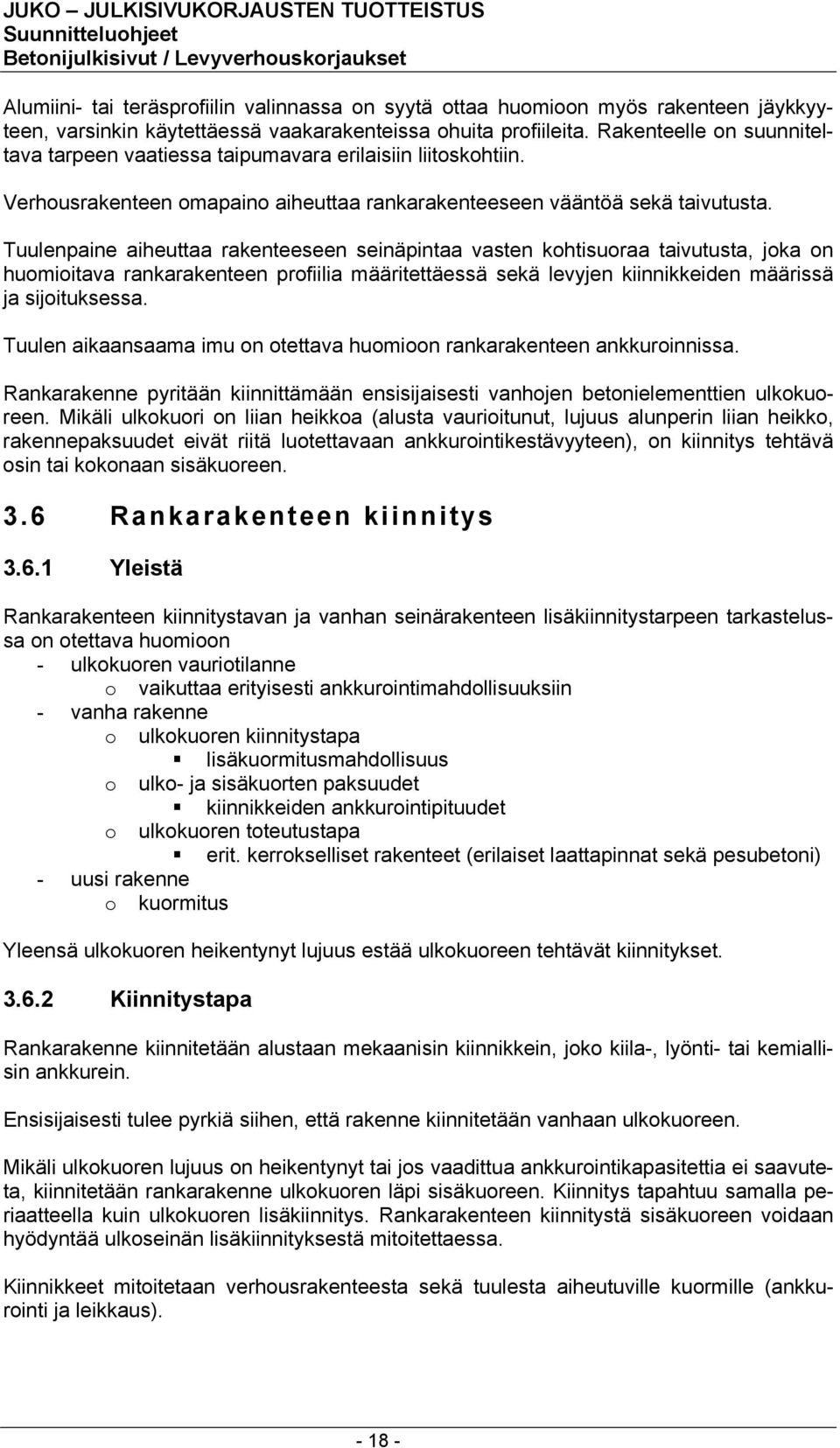 Tuulenpaine aiheuttaa rakenteeseen seinäpintaa vasten kohtisuoraa taivutusta, joka on huomioitava rankarakenteen profiilia määritettäessä sekä levyjen kiinnikkeiden määrissä ja sijoituksessa.