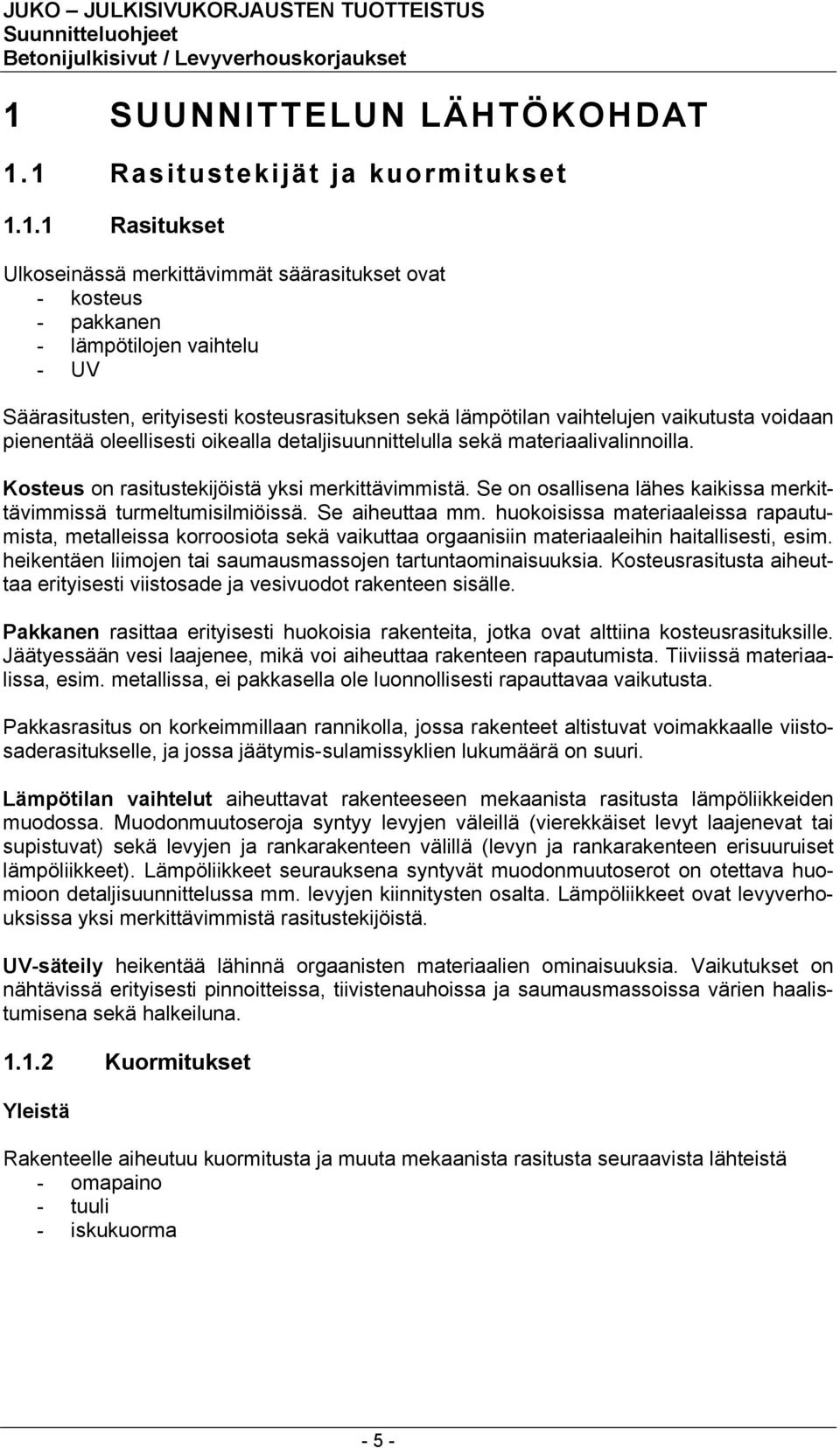 Kosteus on rasitustekijöistä yksi merkittävimmistä. Se on osallisena lähes kaikissa merkittävimmissä turmeltumisilmiöissä. Se aiheuttaa mm.