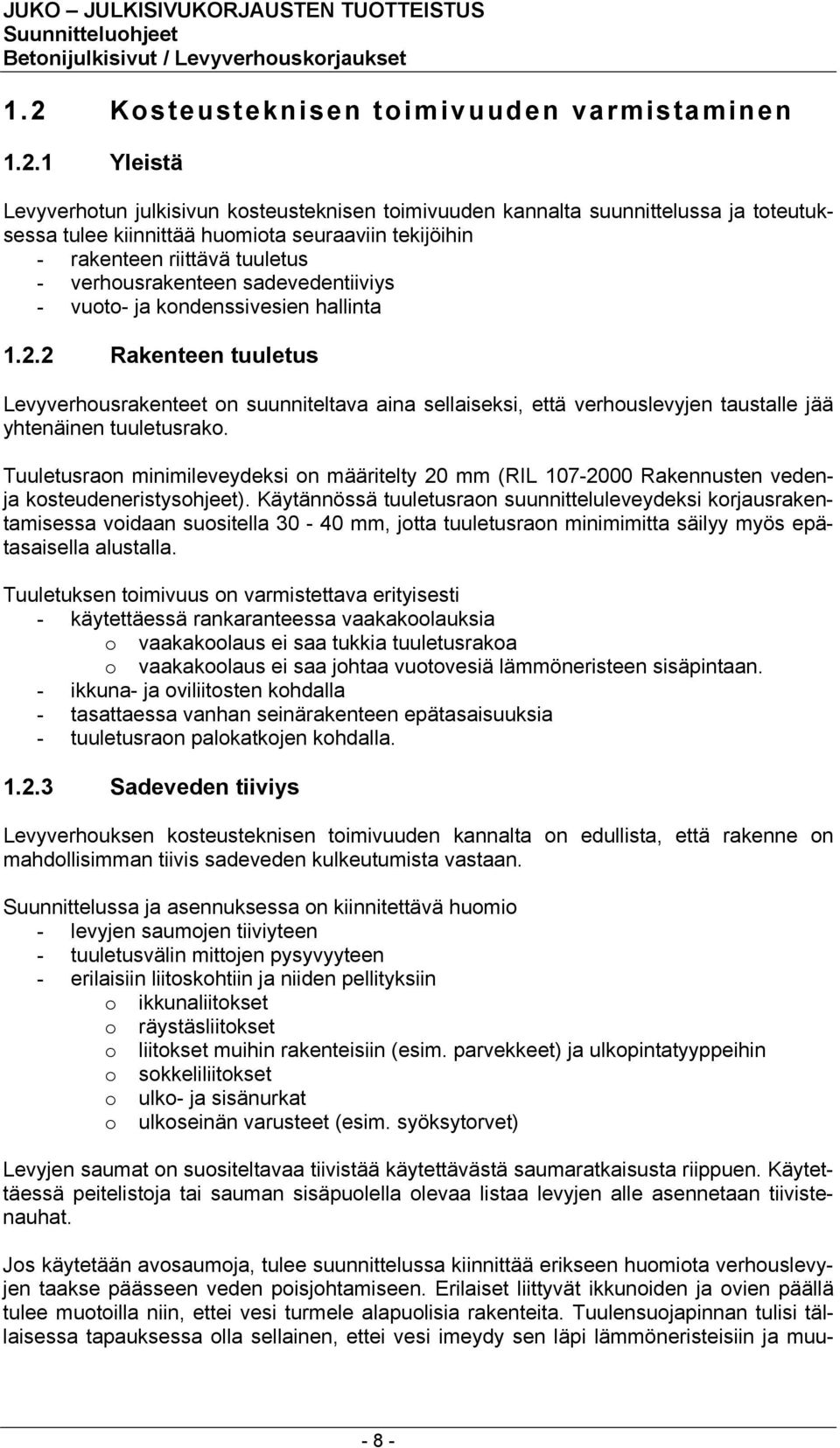 2 Rakenteen tuuletus Levyverhousrakenteet on suunniteltava aina sellaiseksi, että verhouslevyjen taustalle jää yhtenäinen tuuletusrako.