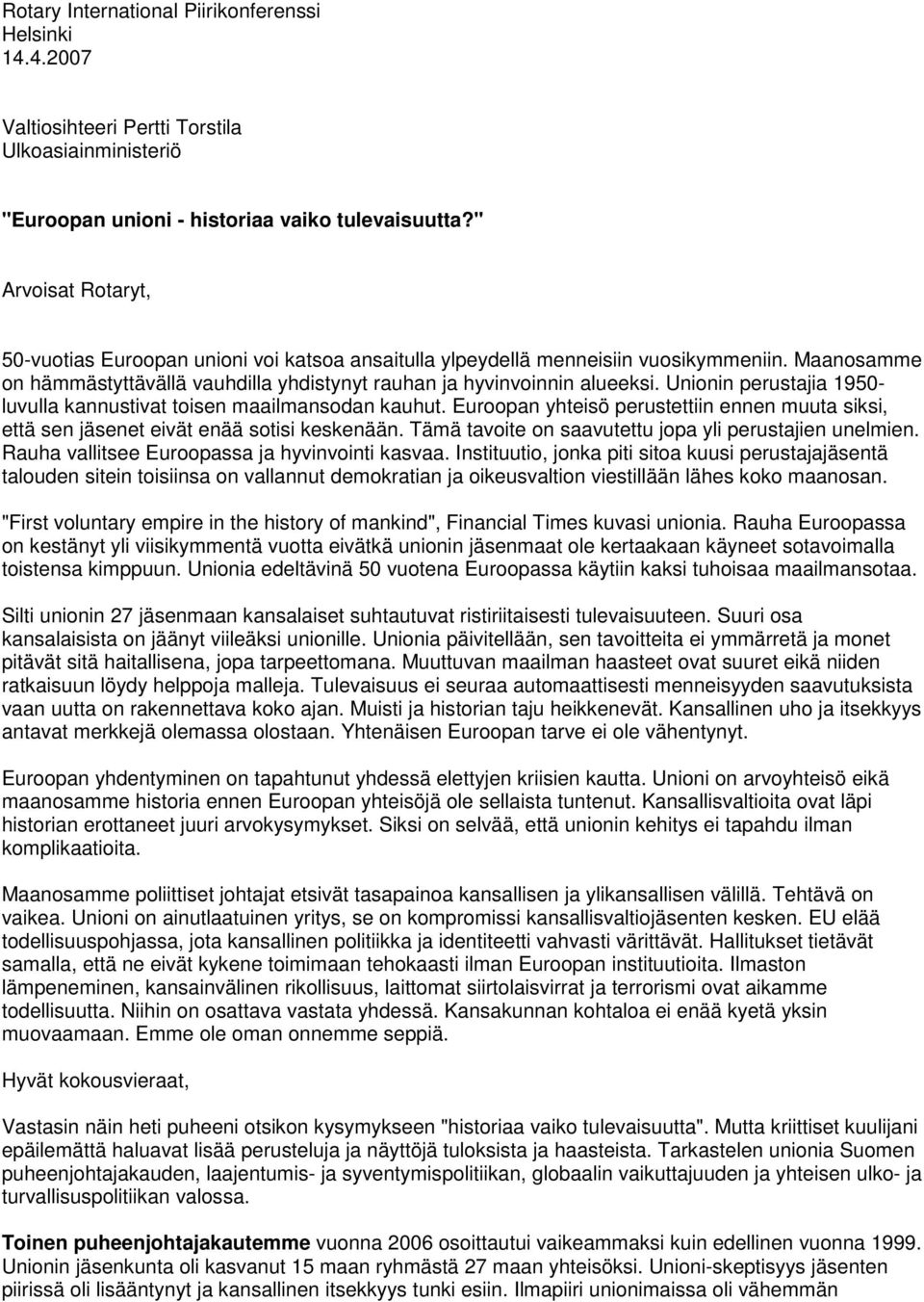 Unionin perustajia 1950- luvulla kannustivat toisen maailmansodan kauhut. Euroopan yhteisö perustettiin ennen muuta siksi, että sen jäsenet eivät enää sotisi keskenään.