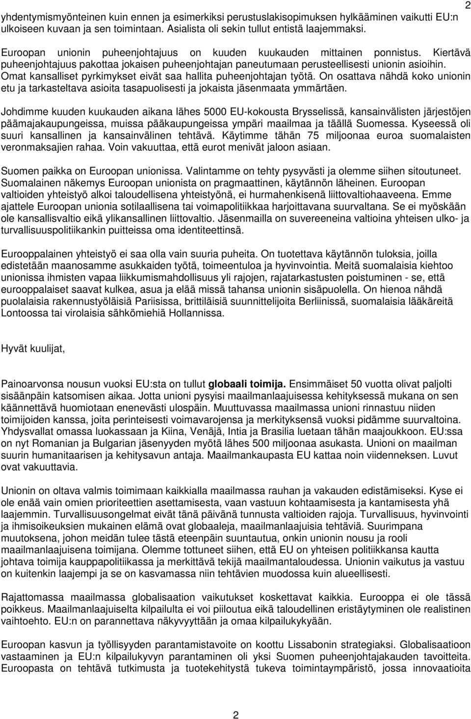 Omat kansalliset pyrkimykset eivät saa hallita puheenjohtajan työtä. On osattava nähdä koko unionin etu ja tarkasteltava asioita tasapuolisesti ja jokaista jäsenmaata ymmärtäen.