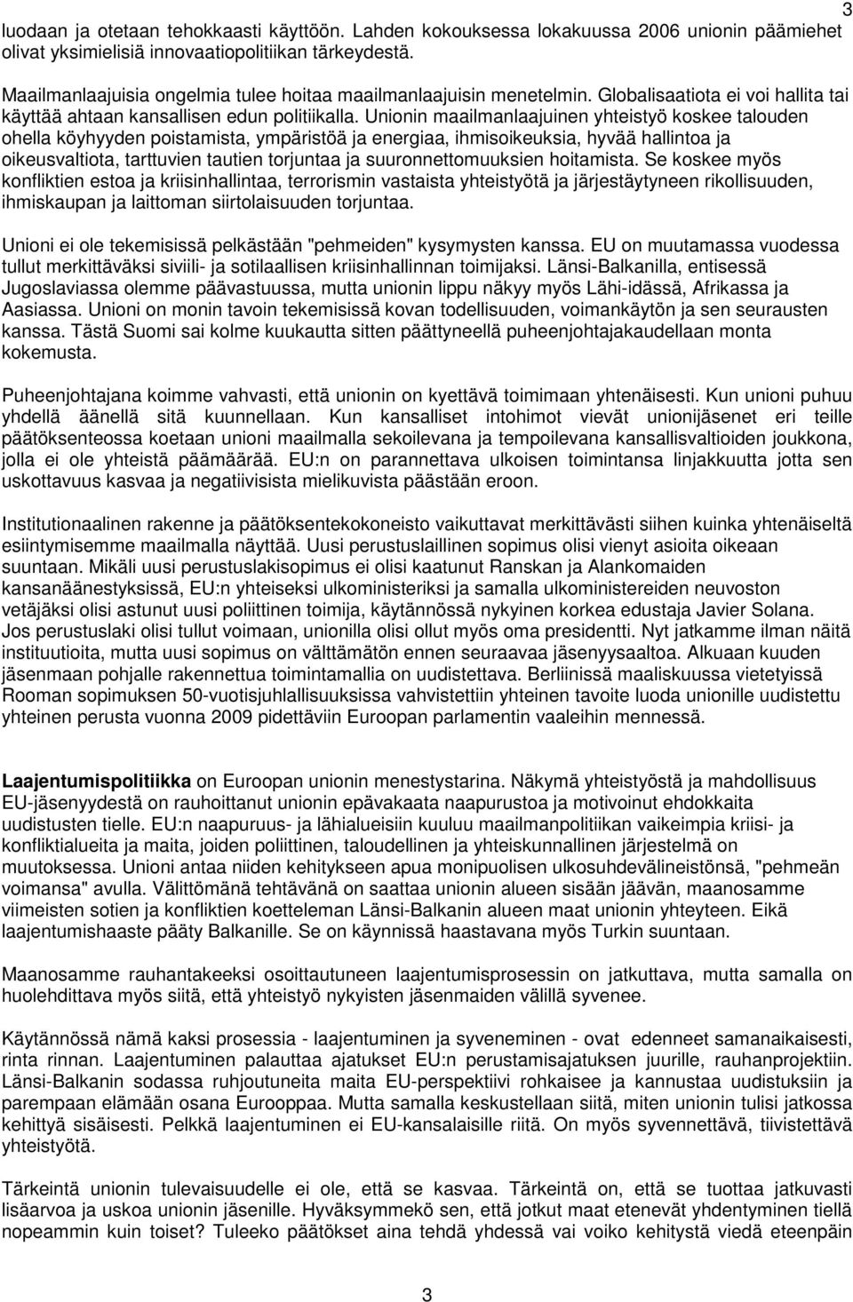 Unionin maailmanlaajuinen yhteistyö koskee talouden ohella köyhyyden poistamista, ympäristöä ja energiaa, ihmisoikeuksia, hyvää hallintoa ja oikeusvaltiota, tarttuvien tautien torjuntaa ja