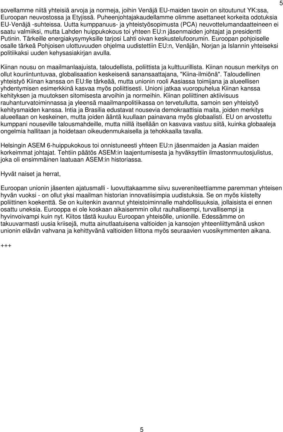 Uutta kumppanuus- ja yhteistyösopimusta (PCA) neuvottelumandaatteineen ei saatu valmiiksi, mutta Lahden huippukokous toi yhteen EU:n jäsenmaiden johtajat ja presidentti Putinin.