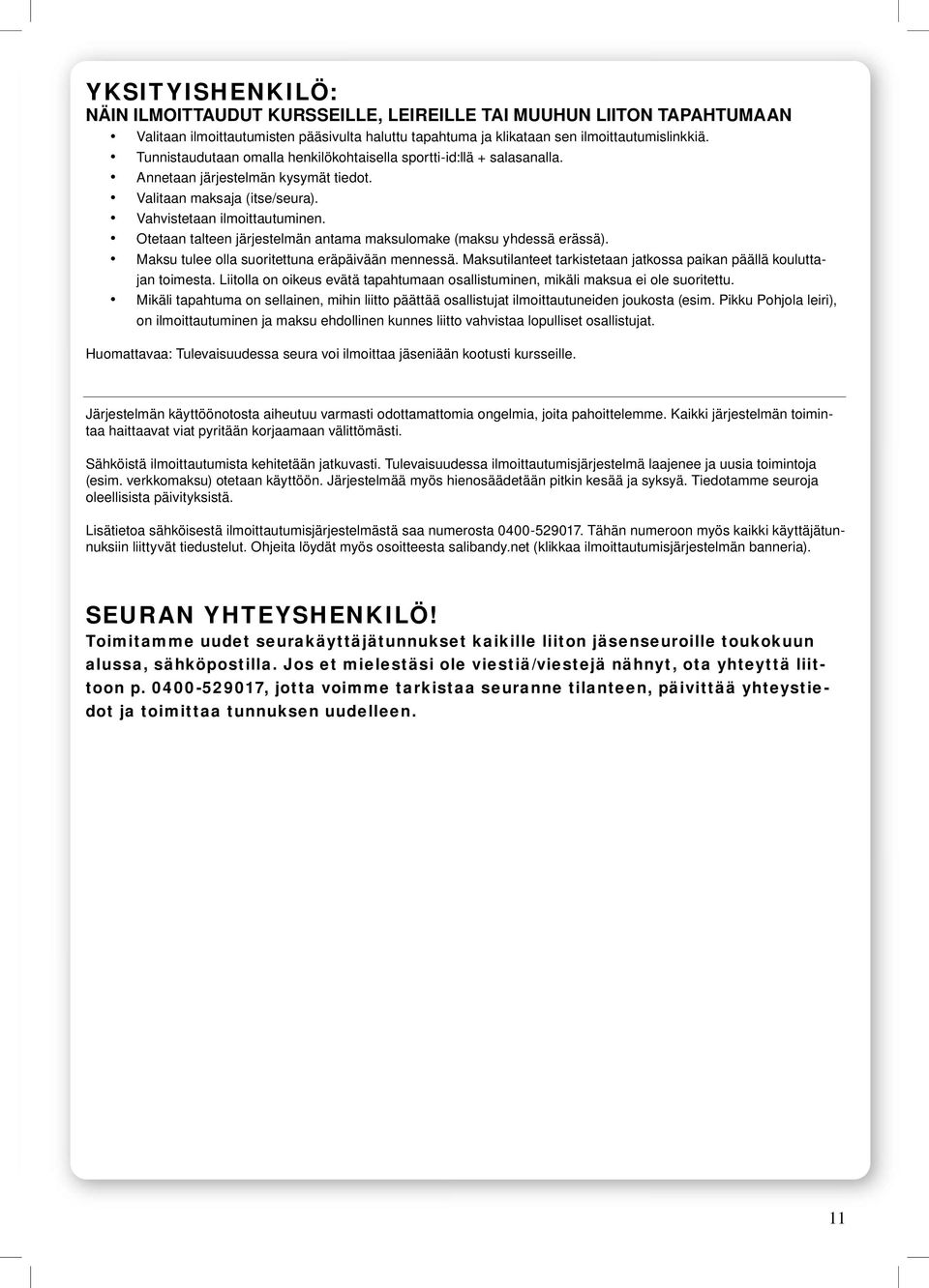 (maksu yhdessä erässä) Maksu tulee olla suoritettuna eräpäivään mennessä Maksutilanteet tarkistetaan jatkossa paikan päällä kouluttajan toimesta Liitolla on oikeus evätä tapahtumaan osallistuminen,