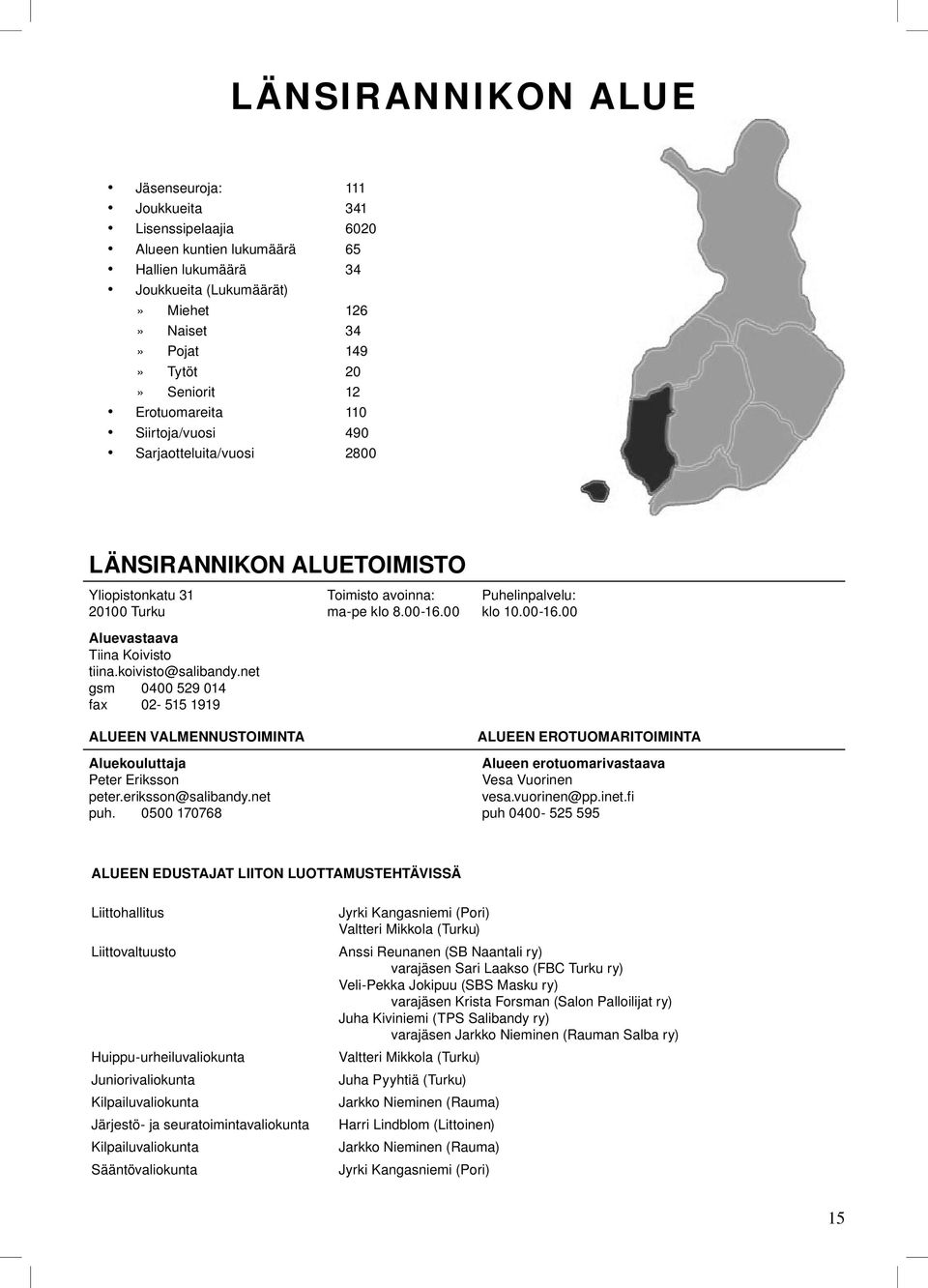 529 014 fax 02-515 1919 ALUEEN VALMENNUSTOIMINTA Aluekouluttaja Peter Eriksson peter eriksson@salibandy net puh 0500 170768 Toimisto avoinna: ma-pe klo 8 00-16 00 Puhelinpalvelu: klo 10 00-16 00