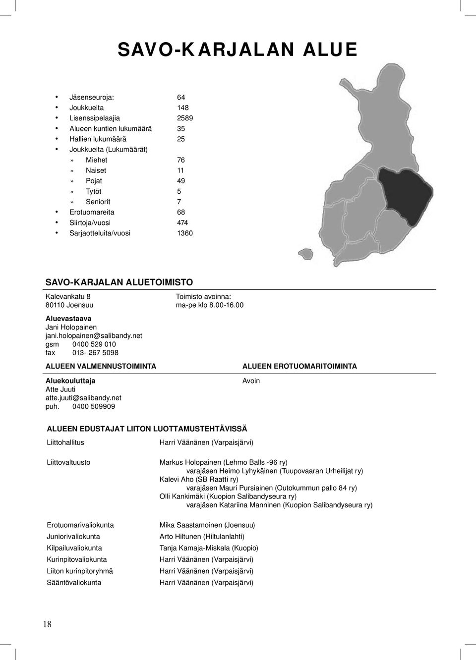 holopainen@salibandy net gsm 0400 529 010 fax 013-267 5098 ALUEEN VALMENNUSTOIMINTA Aluekouluttaja Atte Juuti atte juuti@salibandy net puh 0400 509909 ALUEEN EROTUOMARITOIMINTA Avoin ALUEEN EDUSTAJAT