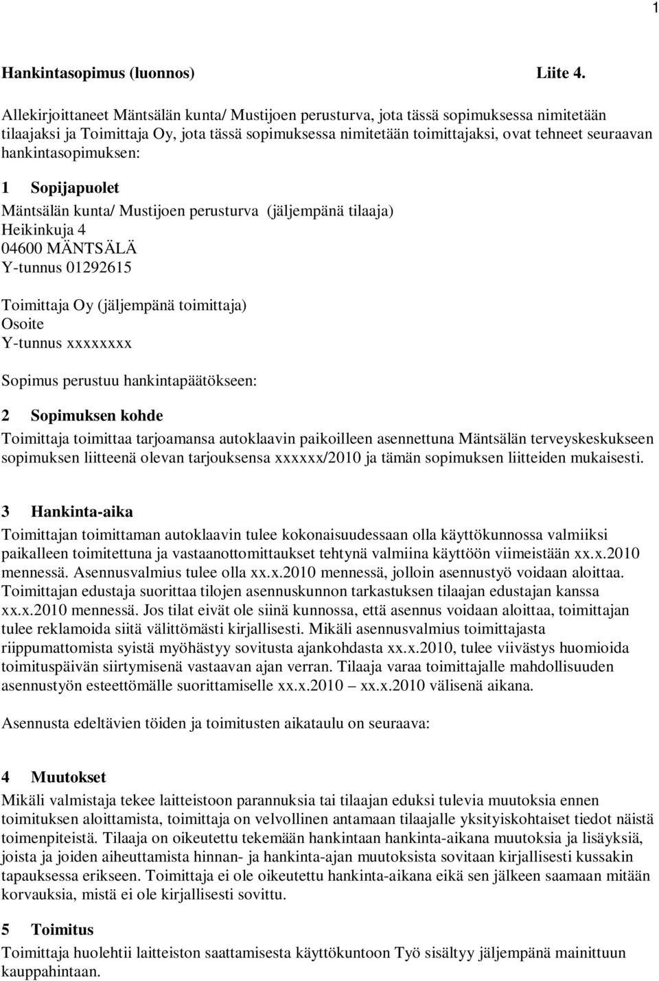 hankintasopimuksen: 1 Sopijapuolet Mäntsälän kunta/ Mustijoen perusturva (jäljempänä tilaaja) Heikinkuja 4 04600 MÄNTSÄLÄ Y-tunnus 01292615 Toimittaja Oy (jäljempänä toimittaja) Osoite Y-tunnus