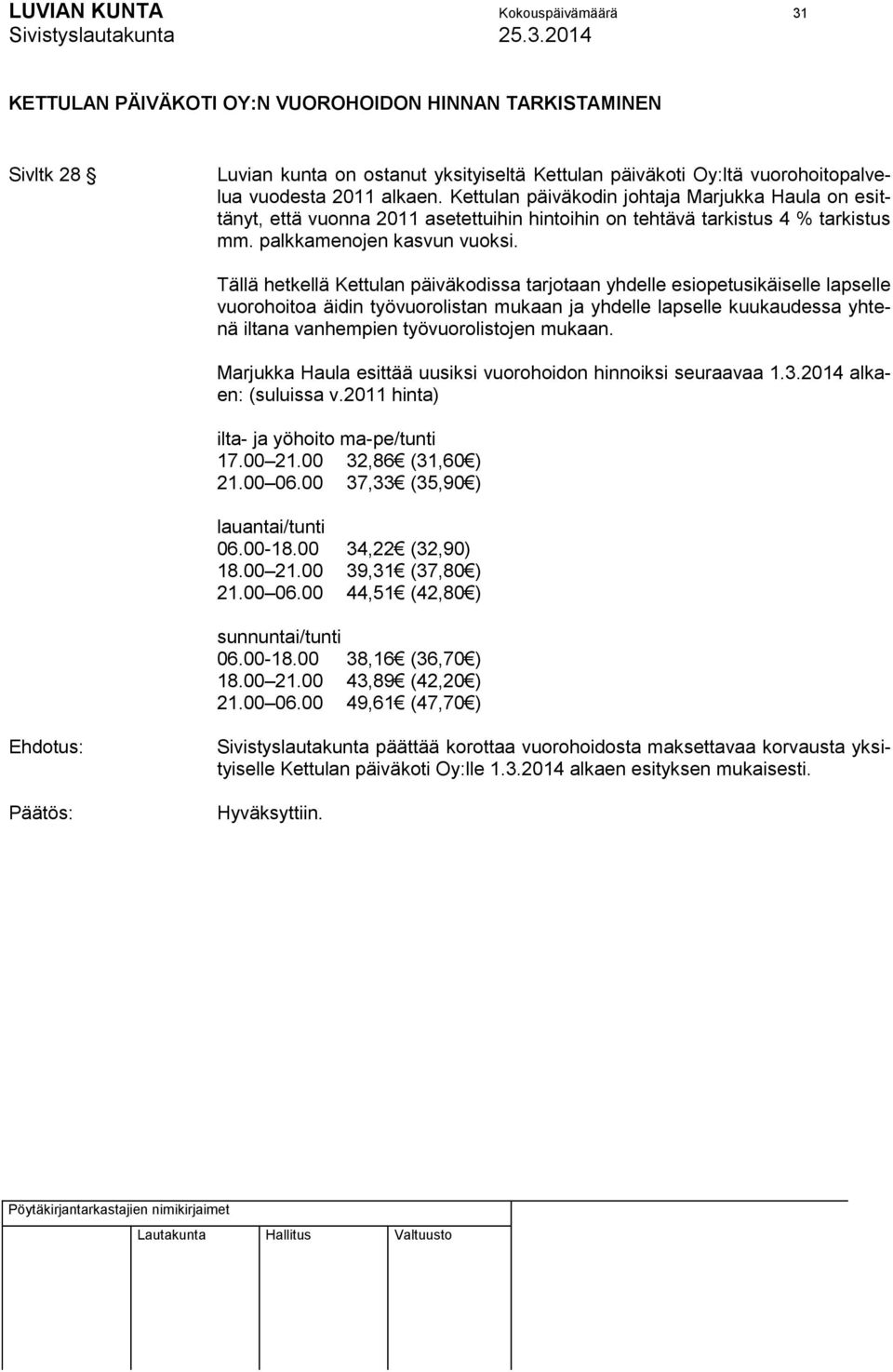 Tällä hetkellä Kettulan päiväkodissa tarjotaan yhdelle esiopetusikäiselle lapselle vuorohoitoa äidin työvuorolistan mukaan ja yhdelle lapselle kuukaudessa yhtenä iltana vanhempien työvuorolistojen