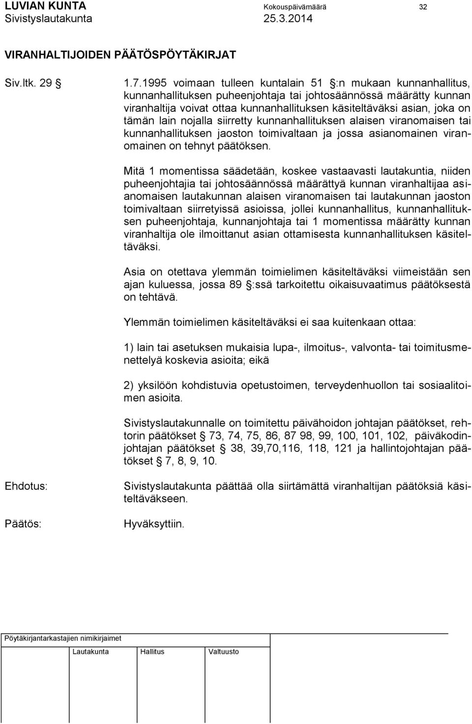 on tämän lain nojalla siirretty kunnanhallituksen alaisen viranomaisen tai kunnanhallituksen jaoston toimivaltaan ja jossa asianomainen viranomainen on tehnyt päätöksen.