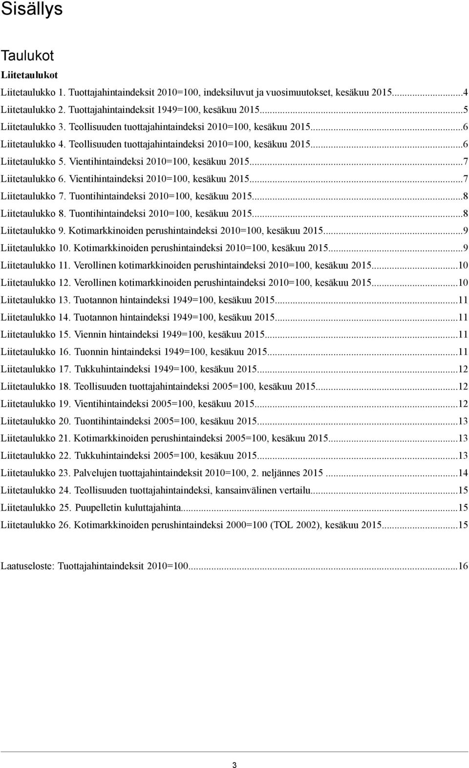 Vientihintaindeksi 2010=100, kesäkuu 2015...7 Liitetaulukko 6. Vientihintaindeksi 2010=100, kesäkuu 2015...7 Liitetaulukko 7. Tuontihintaindeksi 2010=100, kesäkuu 2015...8 Liitetaulukko 8.