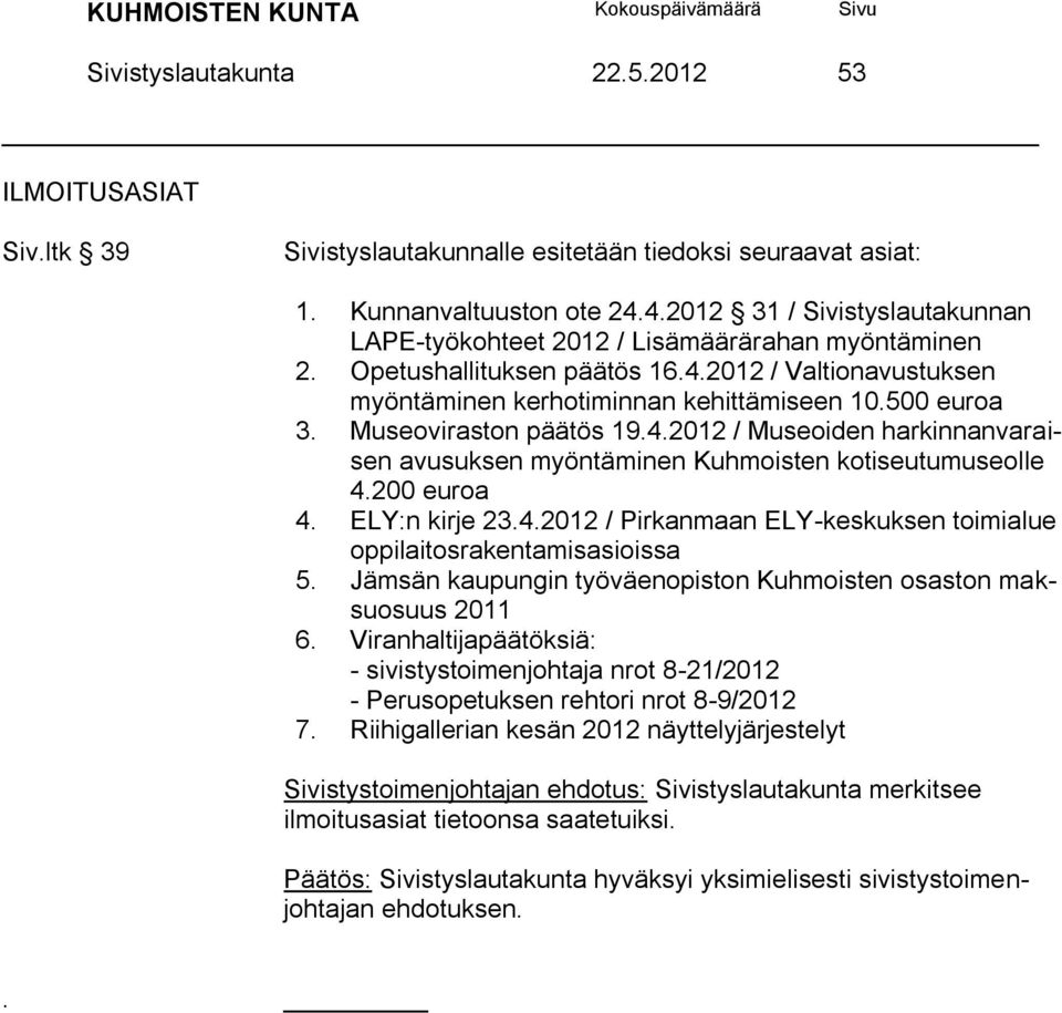 Museoviraston päätös 19.4.2012 / Museoiden harkinnanvaraisen avusuksen myöntäminen Kuhmoisten kotiseutumuseolle 4.200 euroa 4. ELY:n kirje 23.4.2012 / Pirkanmaan ELY-keskuksen toimialue oppilaitosrakentamisasioissa 5.