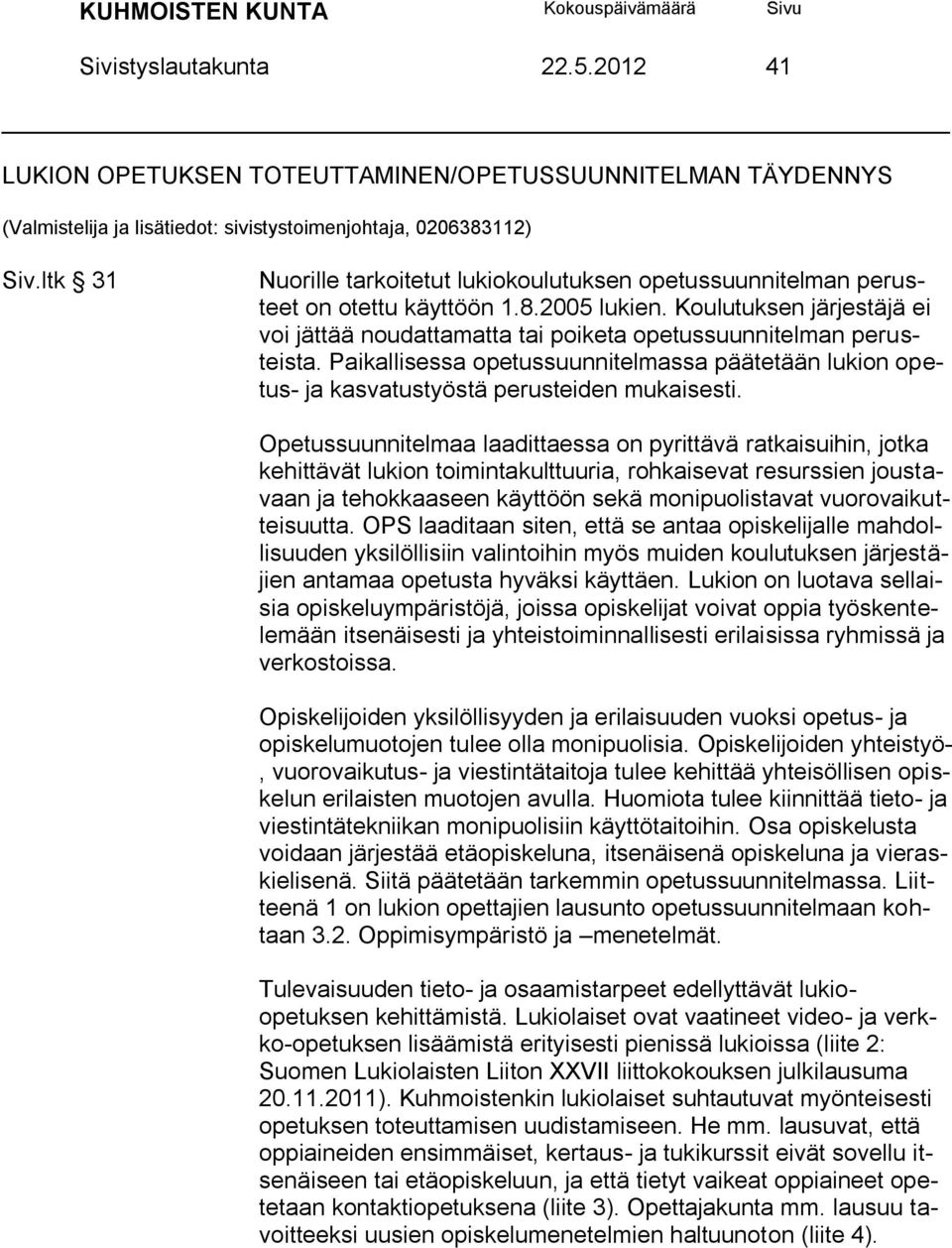 Koulutuksen järjestäjä ei voi jättää noudattamatta tai poiketa opetussuunnitelman perusteista. Paikallisessa opetussuunnitelmassa päätetään lukion opetus- ja kasvatustyöstä perusteiden mukaisesti.