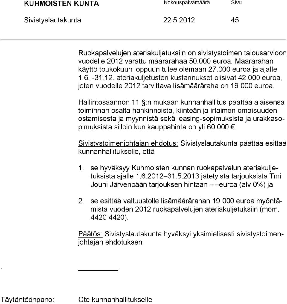 Hallintosäännön 11 :n mukaan kunnanhallitus päättää alaisensa toiminnan osalta hankinnoista, kiinteän ja irtaimen omaisuuden ostamisesta ja myynnistä sekä leasing-sopimuksista ja urakkasopimuksista