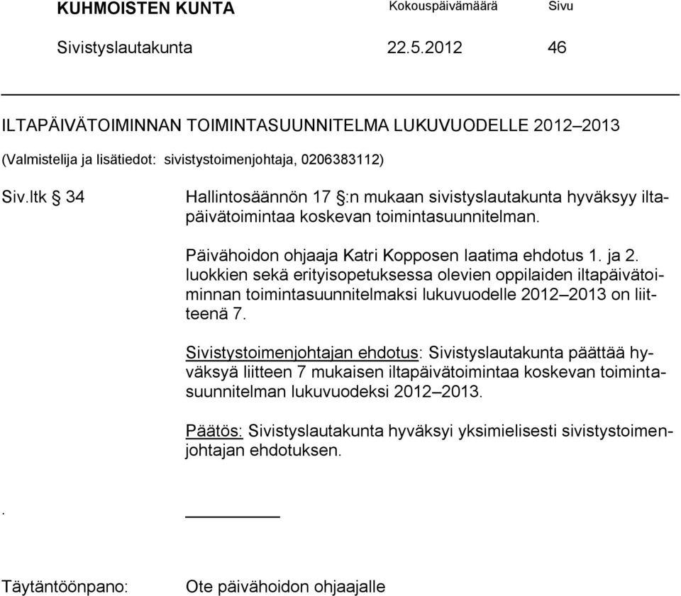 ja 2. luokkien sekä erityisopetuksessa olevien oppilaiden iltapäivätoiminnan toimintasuunnitelmaksi lukuvuodelle 2012 2013 on liitteenä 7.