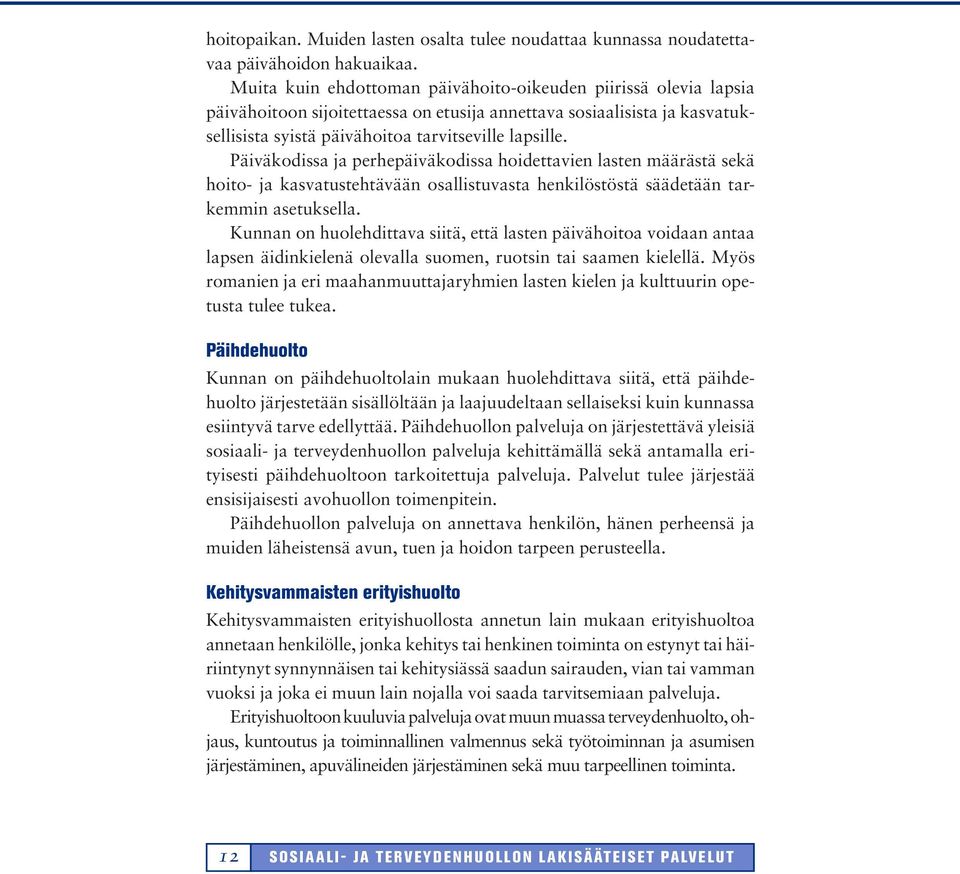 Päiväkodissa ja perhepäiväkodissa hoidettavien lasten määrästä sekä hoito- ja kasvatustehtävään osallistuvasta henkilöstöstä säädetään tarkemmin asetuksella.