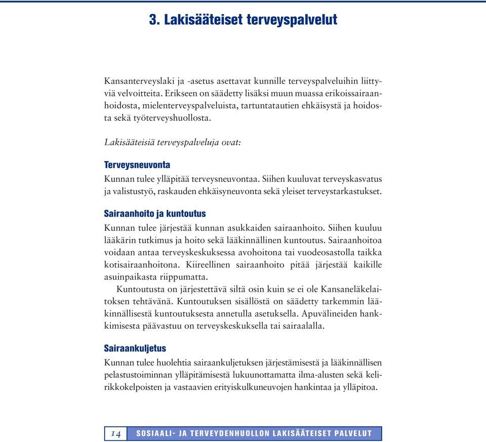 Lakisääteisiä terveyspalveluja ovat: Terveysneuvonta Kunnan tulee ylläpitää terveysneuvontaa.