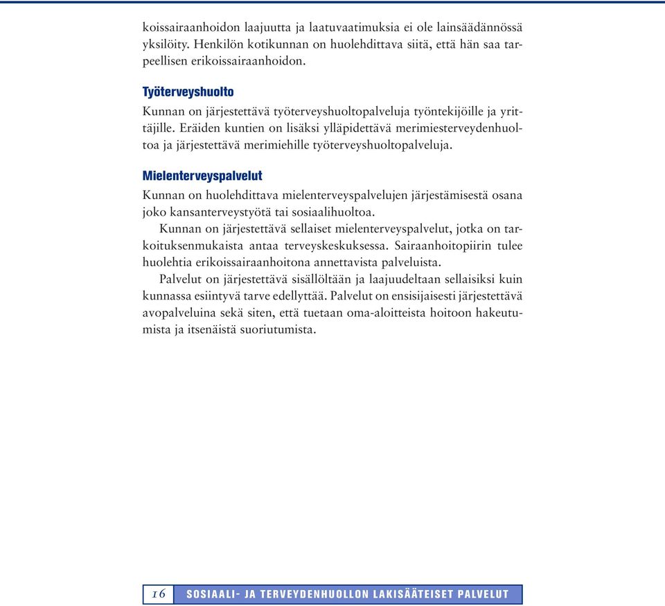 Eräiden kuntien on lisäksi ylläpidettävä merimiesterveydenhuoltoa ja järjestettävä merimiehille työterveyshuoltopalveluja.