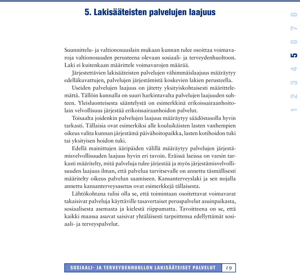 Useiden palvelujen laajuus on jätetty yksityiskohtaisesti määrittelemättä. Tällöin kunnalla on suuri harkintavalta palvelujen laajuuden suhteen.