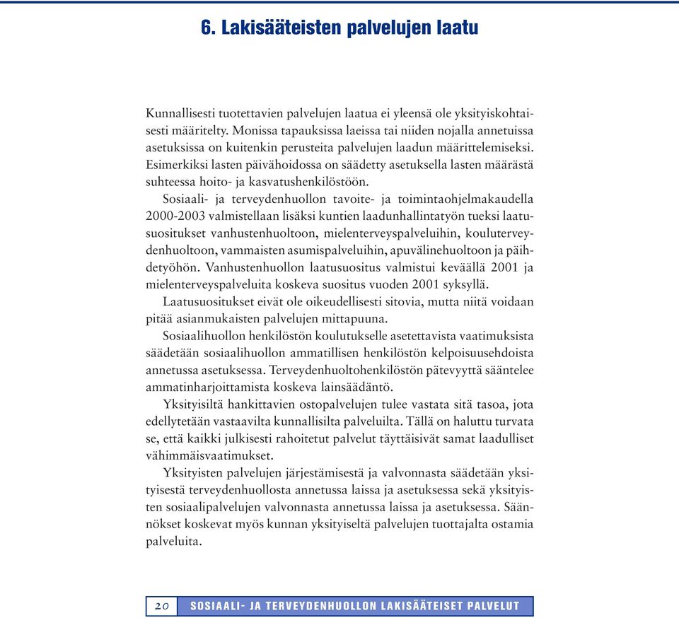 Esimerkiksi lasten päivähoidossa on säädetty asetuksella lasten määrästä suhteessa hoito- ja kasvatushenkilöstöön.