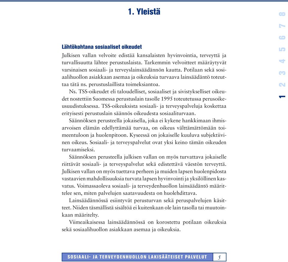 perustuslaillista toimeksiantoa. Ns. TSS-oikeudet eli taloudelliset, sosiaaliset ja sivistykselliset oikeudet nostettiin Suomessa perustuslain tasolle 1995 toteutetussa perusoikeusuudistuksessa.